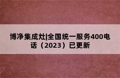 博净集成灶|全国统一服务400电话（2023）已更新